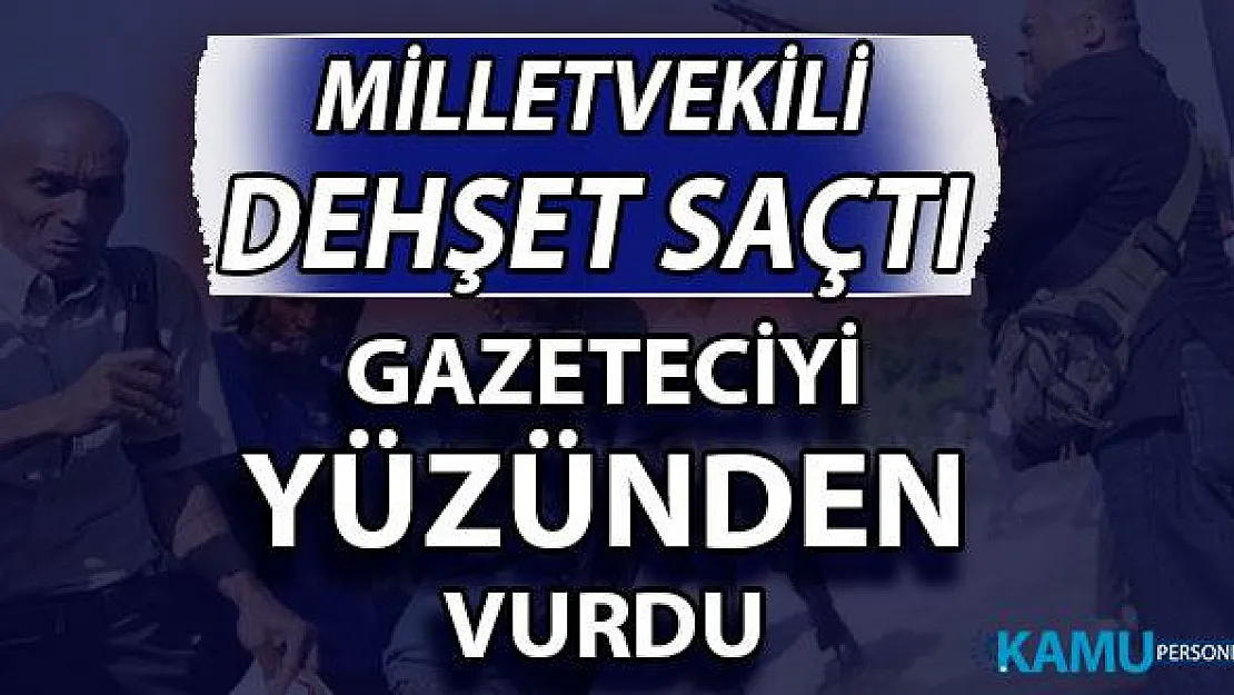 Milletvekili Dehşet Saçtı: Gazeteciyi Kafasından Vurdu