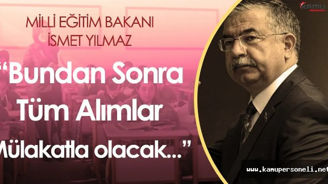 Milli Eğitim Bakanı :" Bundan Sonra Tüm Alımlar Mülakatla Yapılacak"