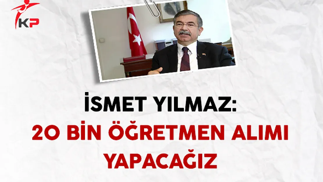 Milli Eğitim Bakanı İsmet Yılmaz: 20 Bin Öğretmen Alımı Yapacağız