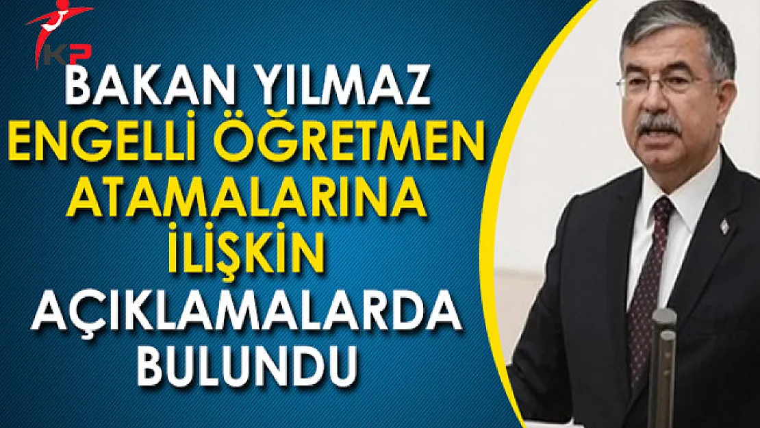 Milli Eğitim Bakanı İsmet Yılmaz Engelli Öğretmen Atamasına İlişkin Açıklamalarda Bulundu