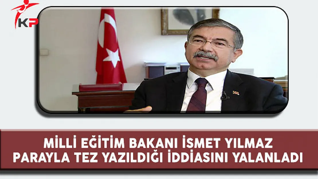 Milli Eğitim Bakanı İsmet Yılmaz Parayla Tez Yazıldığı İddiasını Yalanladı