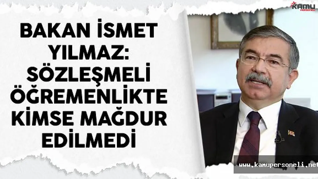 Milli Eğitim Bakanı İsmet Yılmaz: Sözleşmeli Öğretmenlikte Kimse Mağdur Edilmedi