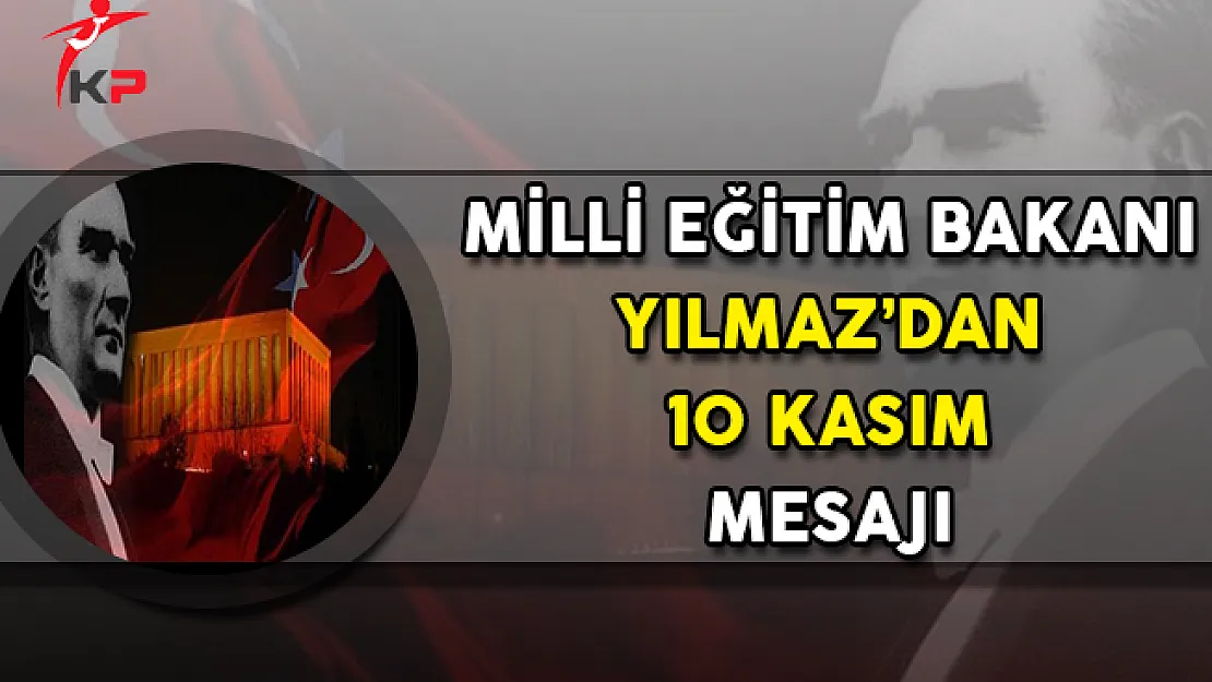 Milli Eğitim Bakanı İsmet Yılmaz'dan 10 Kasım Mesajı