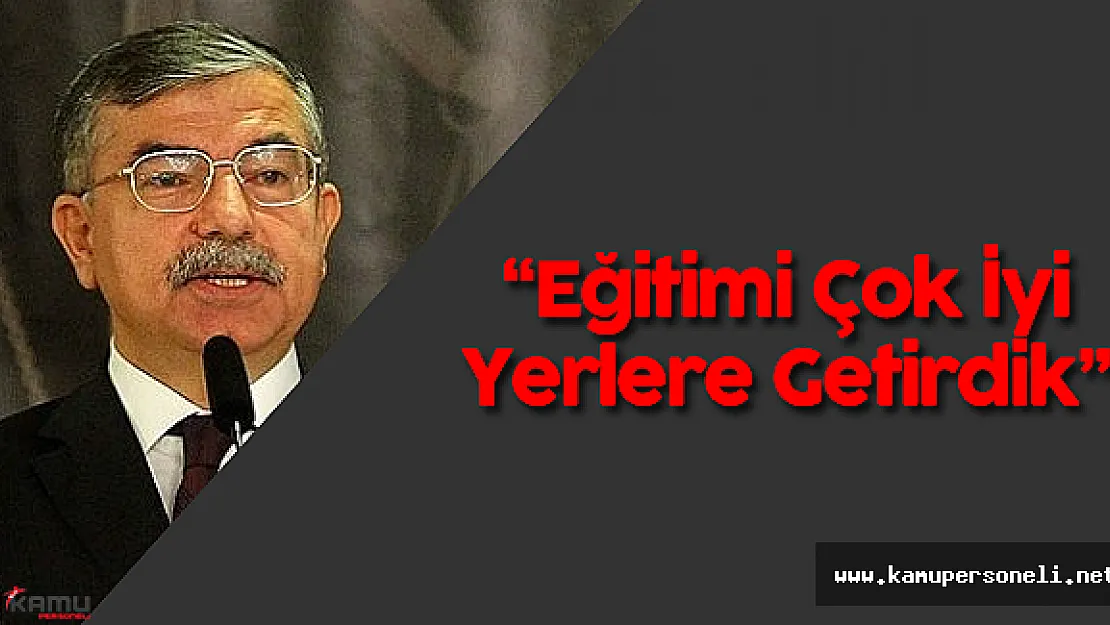 Milli Eğitim Bakanı: &quotTürkiye'nin Eğitimini Çok İyi Yerlere Getirdik"