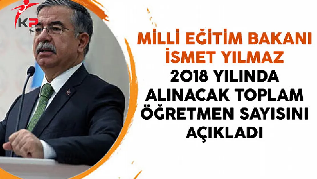 Milli Eğitim Bakanı Yılmaz 2018 Yılında Alınacak Toplam Öğretmen Sayısını Açıkladı