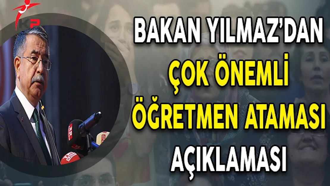Milli Eğitim Bakanı Yılmaz'dan Flaş Öğretmen Ataması Açıklaması !