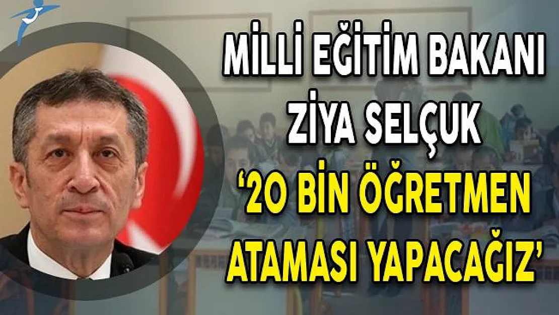Milli Eğitim Bakanı Ziya Selçuk: 20 Bin Öğretmen Ataması Yapacağız