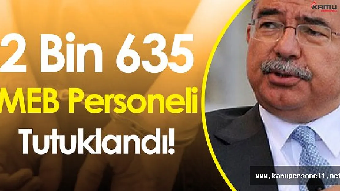 Milli Eğitim Bakanı'ndan Flaş Açıklama ! 2 Bin 635 MEB Personeli Tutuklandı