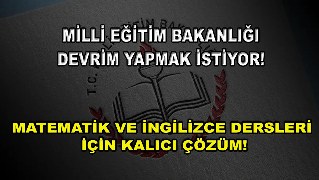 Milli Eğitim Bakanlığı Devrim Yapmak İstiyor! Matematik ve İngilizce Dersleri İçin Kalıcı Çözüm!