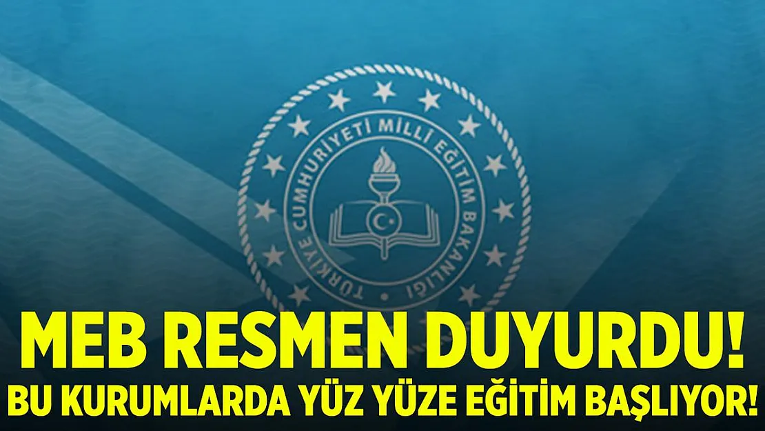 Milli Eğitim Bakanlığı duyurdu! Bu kurumlar yüz yüze eğitime geçiyor!