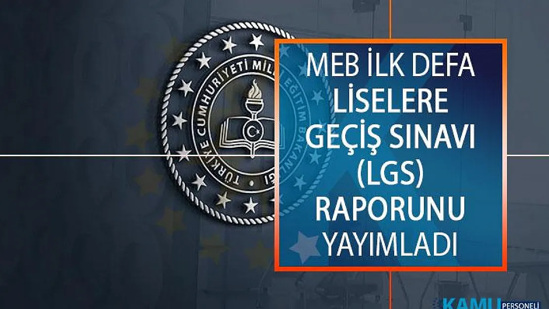 Milli Eğitim Bakanlığı (MEB) İlk Defa Liselere Geçiş Sınavı (LGS) Raporunu Yayımladı!