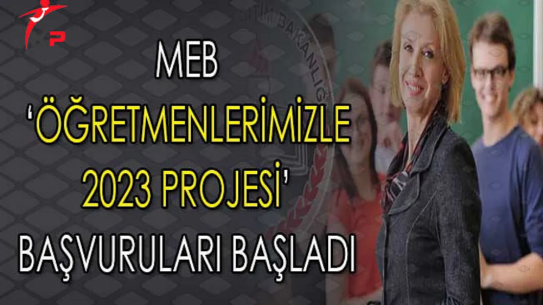 Milli Eğitim Bakanlığı (MEB) 'Öğretmenlerimizle 2023 Projesi' Başvuruları Başladı