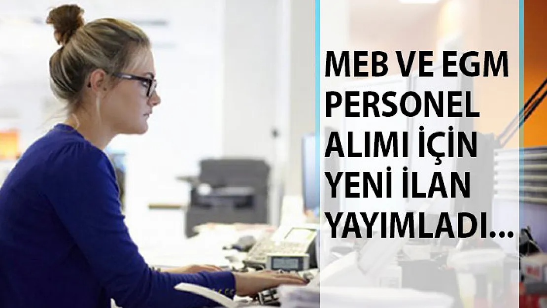 Milli Eğitim Bakanlığı ve Emniyet Genel Müdürlüğü Personel Alımı İlanı Yayımladı! EGM ve MEB Personel Alacak