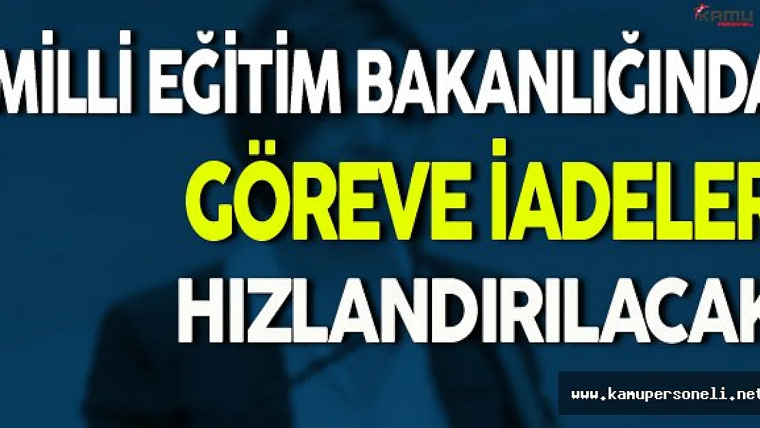 Milli Eğitim Bakanlığında Göreve İadeler Hızlandırılacak