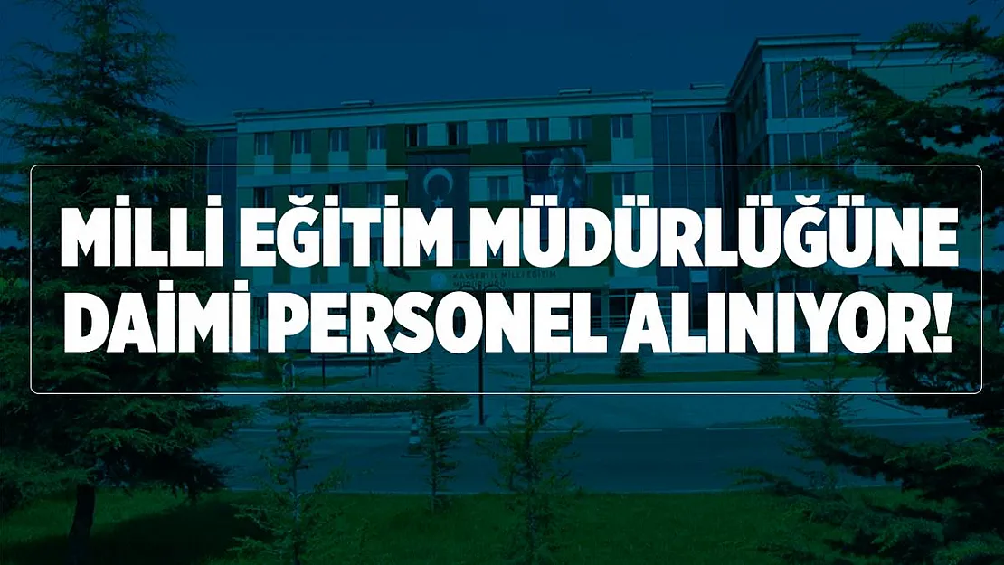 Milli Eğitim Müdürlüğüne daimi personel alımı yapılıyor!