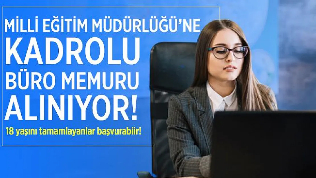 Milli Eğitim Müdürlüğü'ne kadrolu büro memuru alınıyor! 18 yaşını tamamlayan adaylar başvurabilir!
