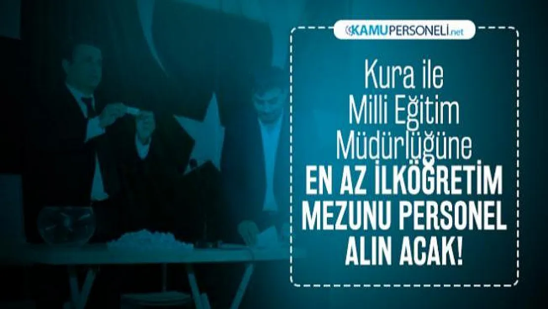 Milli Eğitim Müdürlüğüne kura ile en az ilköğretim mezunu büro memur alımı yapılacak!
