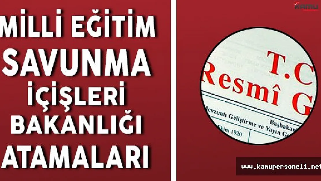 Milli Eğitim, Savunma, İçişleri Bakanlığı ve Orman Bakanlığı'na İlişkin Atama Kararları Yayımlandı