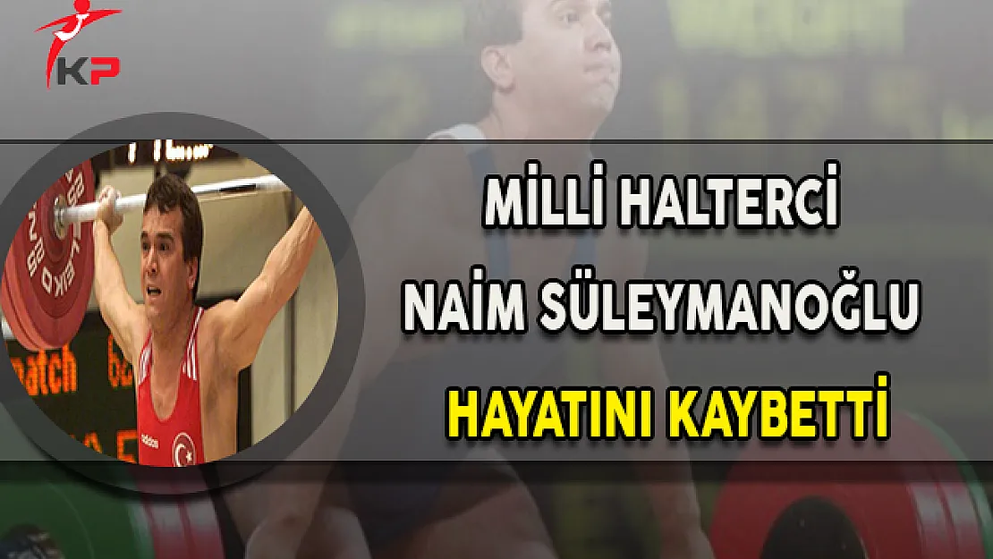 Milli Halterci Naim Süleymanoğlu Hayatını Kaybetti