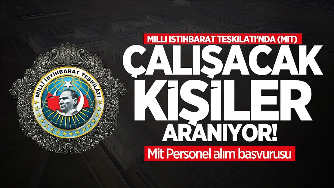 Milli İstihbarat Teşkilatı'nda (MİT) çalışacak kişiler aranıyor! Mit Personel alım başvurusu