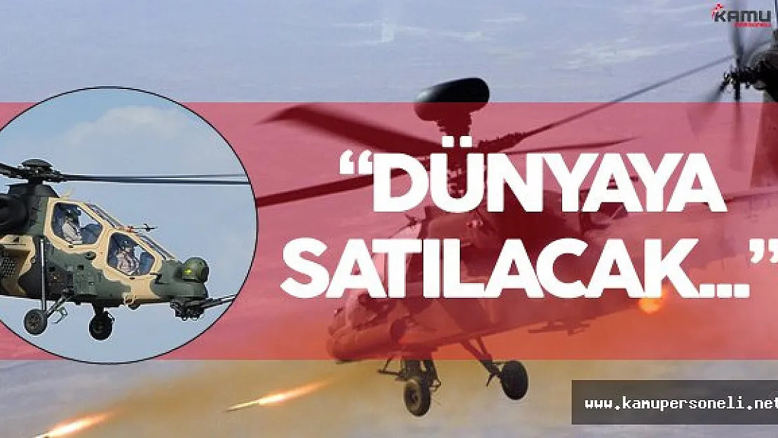 Milli Savunma Bakanı : " Atak Helikopteri Dünyaya Satılacak"