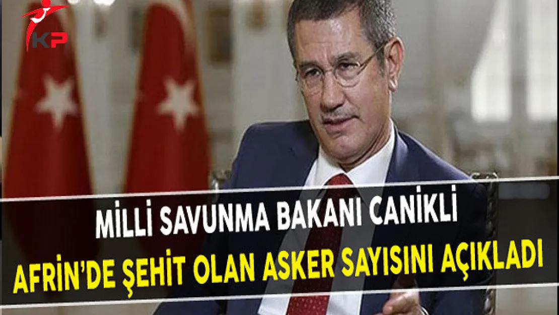 Milli Savunma Bakanı Canikli Afrin'de Şehit Olan Asker Sayısını Açıkladı