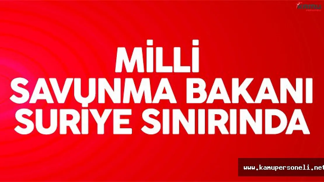 Milli Savunma Bakanı Fikri Işık Sınırda İncelemelerde Bulunuyor