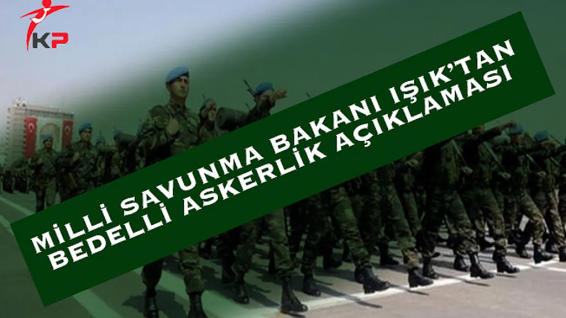 Milli Savunma Bakanı Fikri Işık'tan Bedelli Askerlik Açıklaması