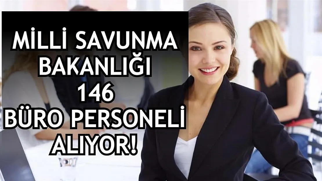 Milli Savunma Bakanlığı 146 büro personeli alımı için ilan verdi