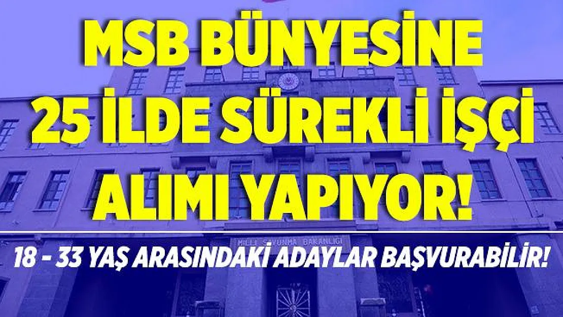 Milli Savunma Bakanlığı 25 ilde sürekli işçi alımı yapıyor! 18 - 33 yaş arasındaki adaylar başvurabilir!