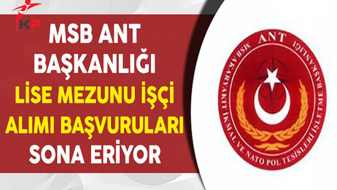 Milli Savunma Bakanlığı Ant Başkanlığı Lise Mezunu İşçi Alımı Sona Eriyor
