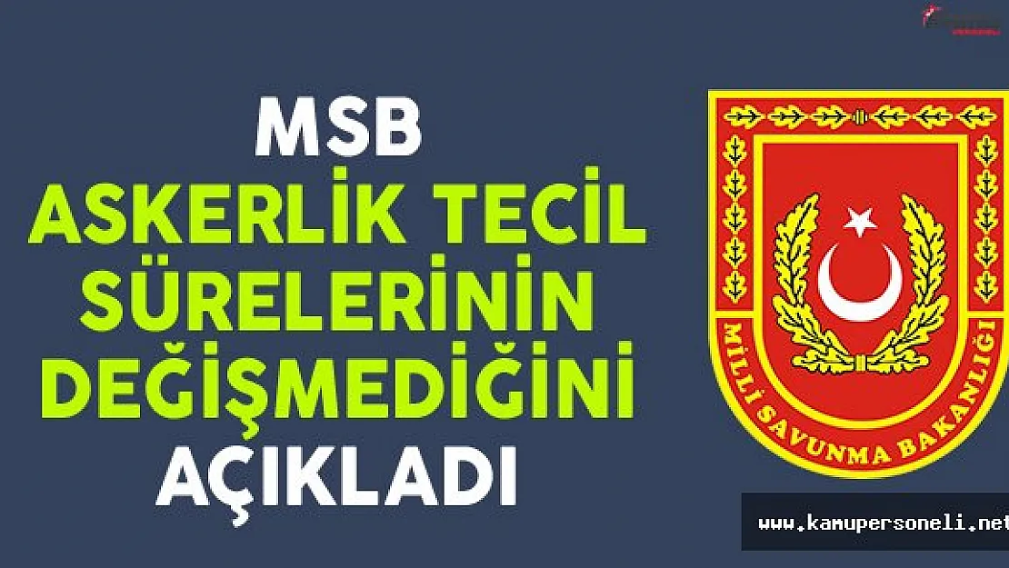 Milli Savunma Bakanlığı Askerlik Tecil Sürelerinin Değişmediğini Açıkladı