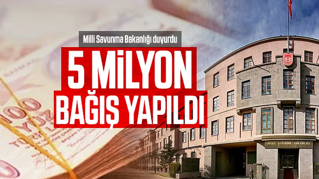 Milli Savunma Bakanlığı duyurdu: 5 milyon bağış yapıldı