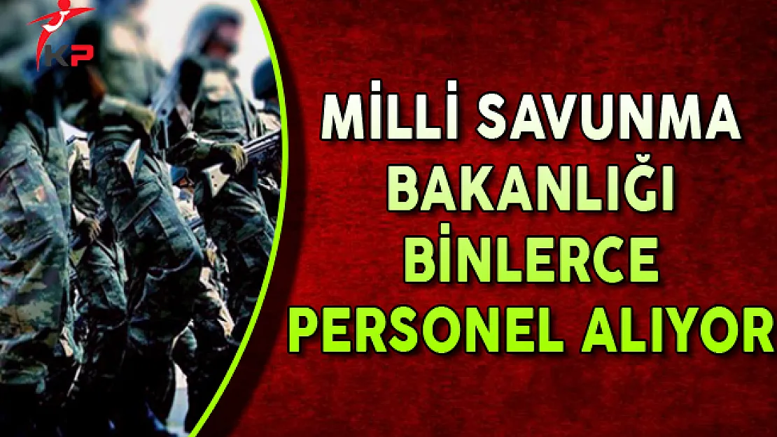Milli Savunma Bakanlığı En Az İlkokul Mezunu Binlerce Personel Alıyor