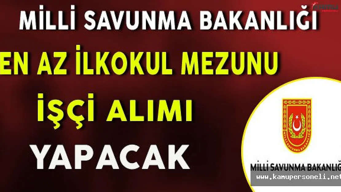 Milli Savunma Bakanlığı En Az İlkokul Mezunu İşçi Alacak
