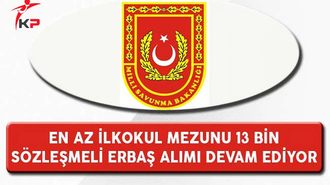 Milli Savunma Bakanlığı En Az İlkokul Mezunu 13 Bin Sözleşmeli Erbaş Alımı Devam Ediyor