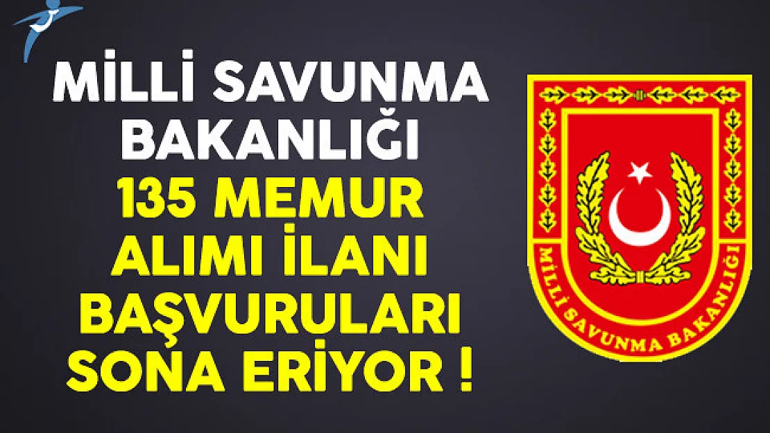 Milli Savunma Bakanlığı (MSB) 135 memur alımı ilanı başvuruları sona eriyor