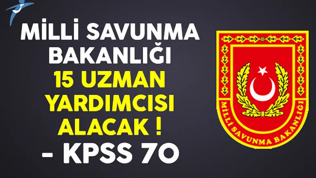 Milli Savunma Bakanlığı (MSB) 15 uzman yardımcısı alımı ilanı yayınlandı