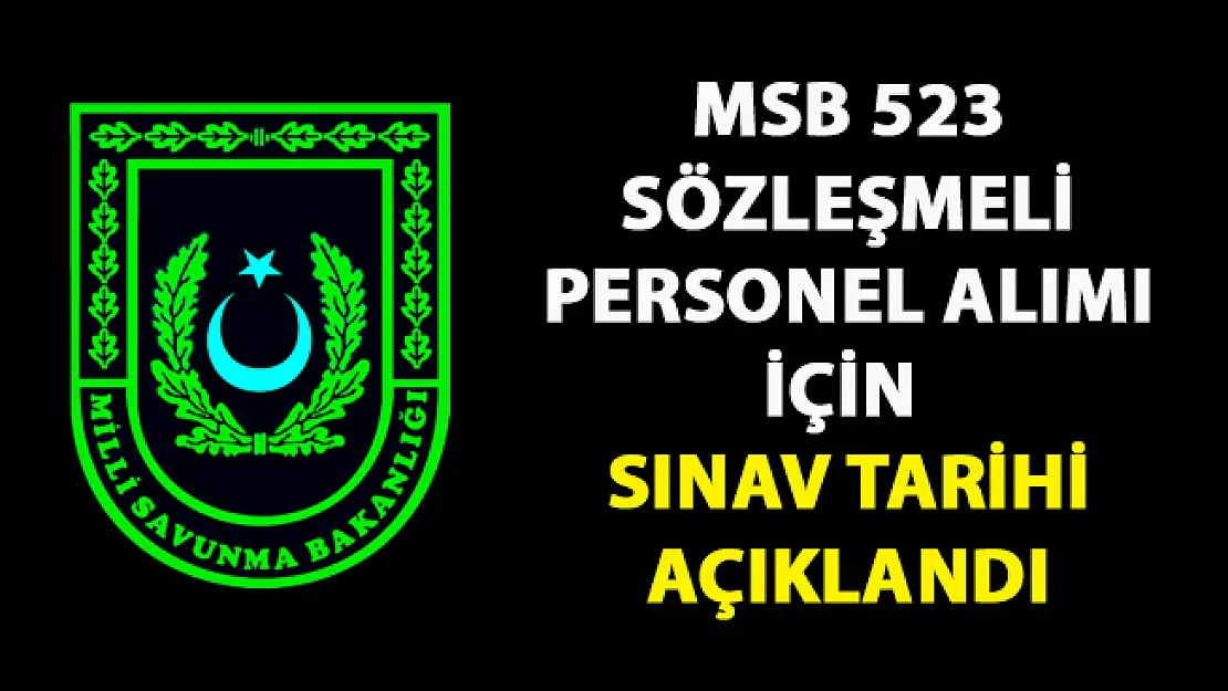 Milli Savunma Bakanlığı (MSB) 523 Sözleşmeli Personel alımı için sözlü sınav tarihi açıkladı