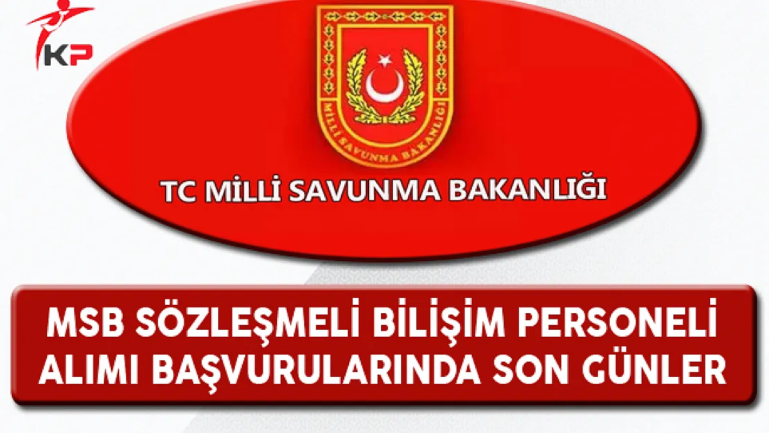 Milli Savunma Bakanlığı (MSB) Bilişim Personeli Alımında Son Günler