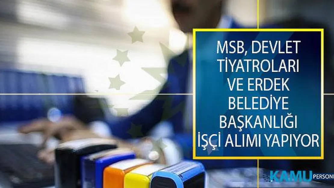 Milli Savunma Bakanlığı (MSB), Devlet Tiyatroları Genel Müdürlüğü ve Erdek Belediye Başkanlığı İşçi Alım İlanı Yayımladı!