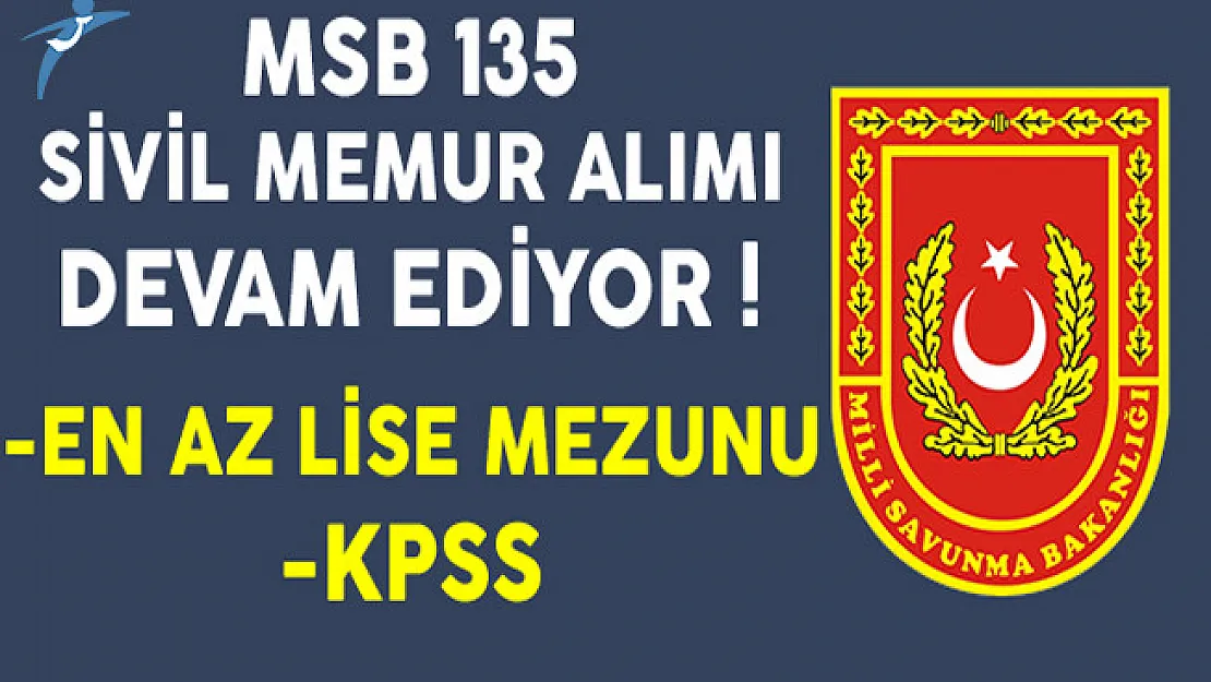 Milli Savunma Bakanlığı (MSB) En Az Lise Mezunu 135 Sivil Memur Alımı Devam Ediyor