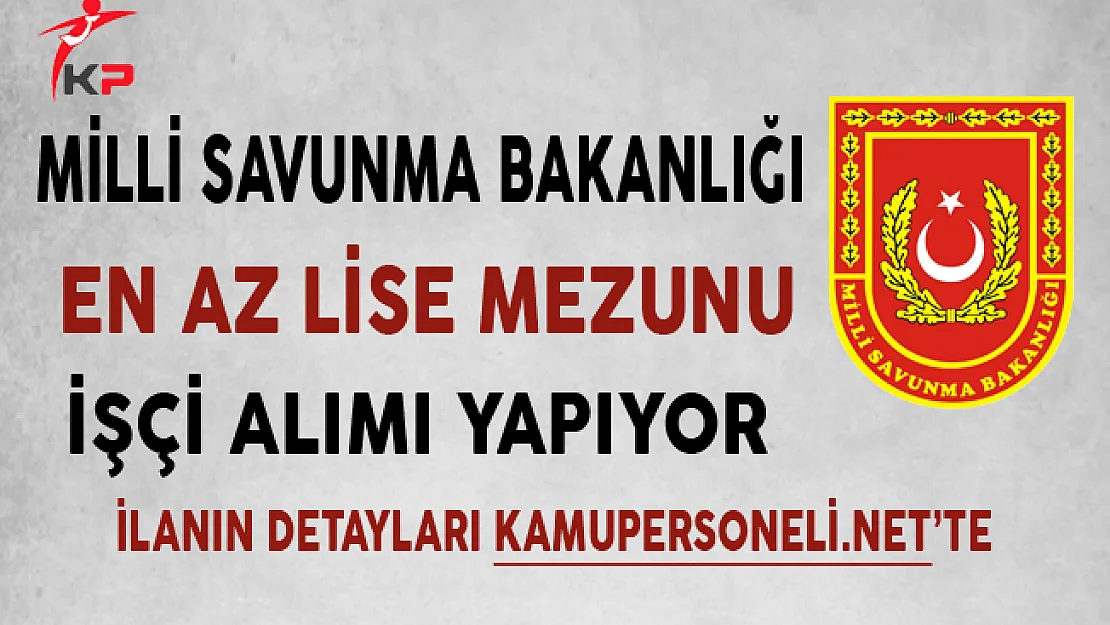 Milli Savunma Bakanlığı (MSB) En Az Lise Mezunu İşçi Alımı Yapıyor