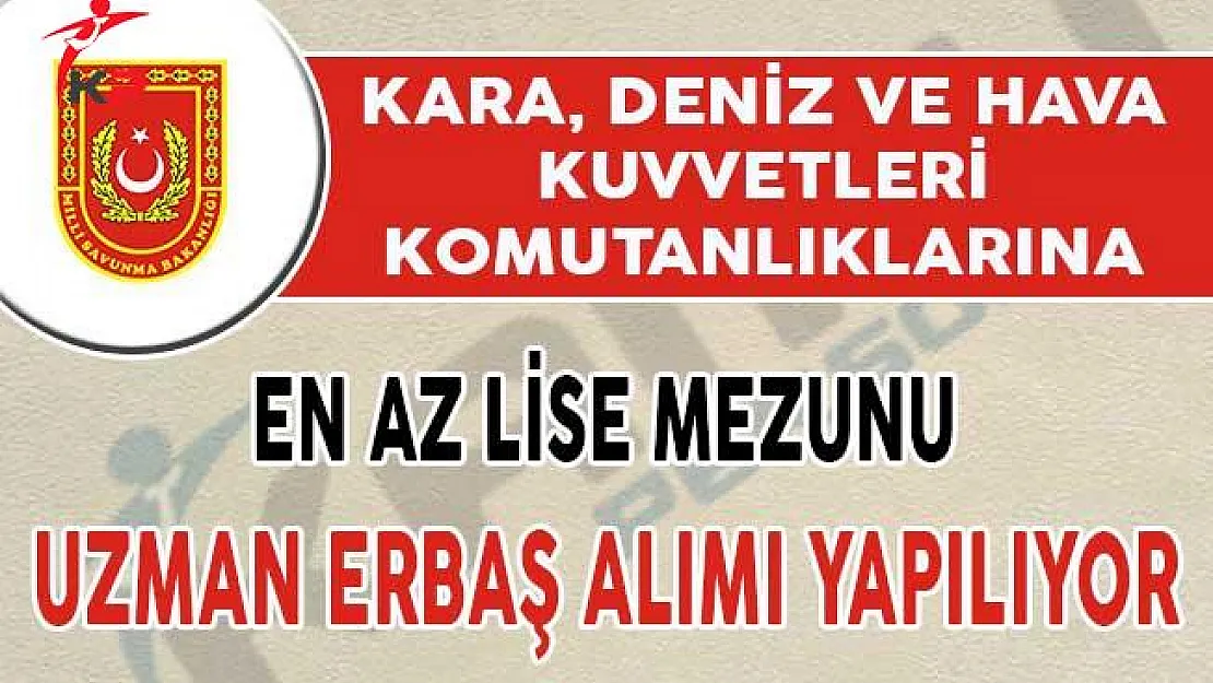 Milli Savunma Bakanlığı (MSB) En Az Lise Mezunu Uzman Erbaş Alımı Yapıyor !