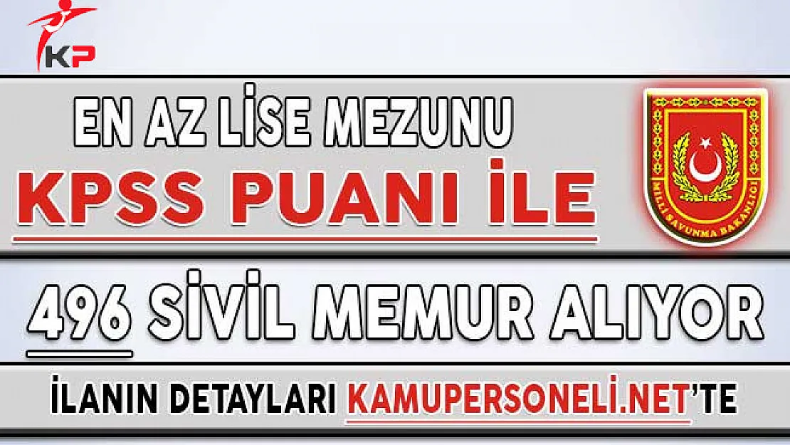 Milli Savunma Bakanlığı (MSB) En Az Lise Mezunu 496 Sivil Memur Alımı Yapıyor