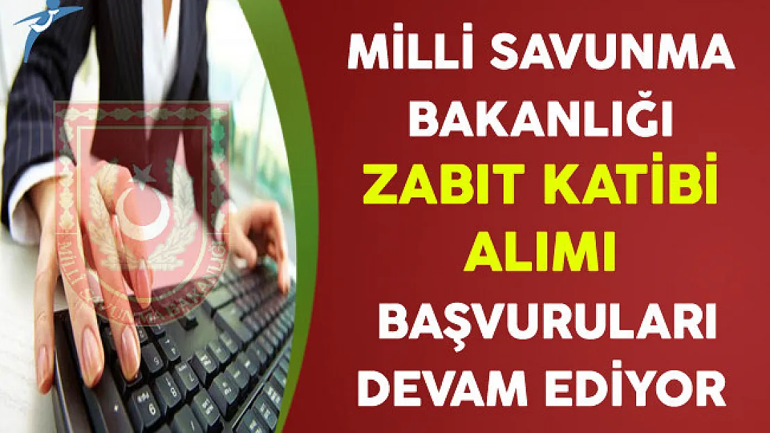 Milli Savunma Bakanlığı (MSB) Erkek ve Kadın Zabıt Katibi Alımı Başvuruları Devam Ediyor