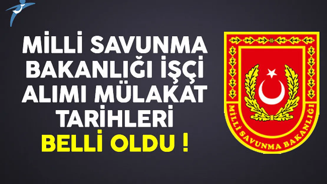 Milli Savunma Bakanlığı (MSB) işçi alımı mülakat tarihleri belli oldu
