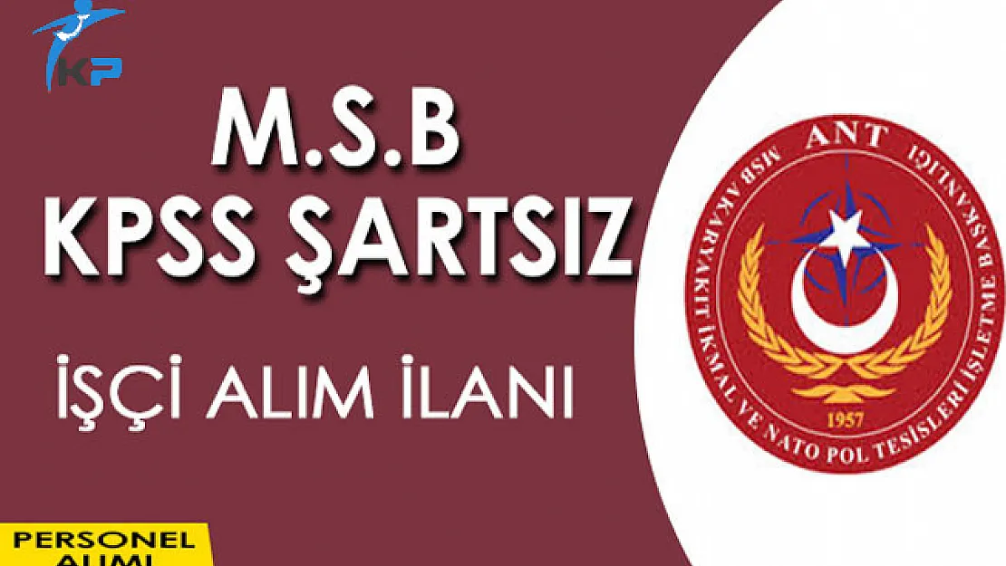 Milli Savunma Bakanlığı (MSB) KPSS Şartsız İşçi Alıyor