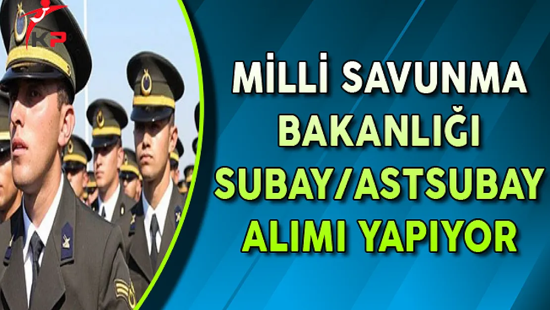 Milli Savunma Bakanlığı (MSB) Subay/Astsubay Alımı Yapıyor