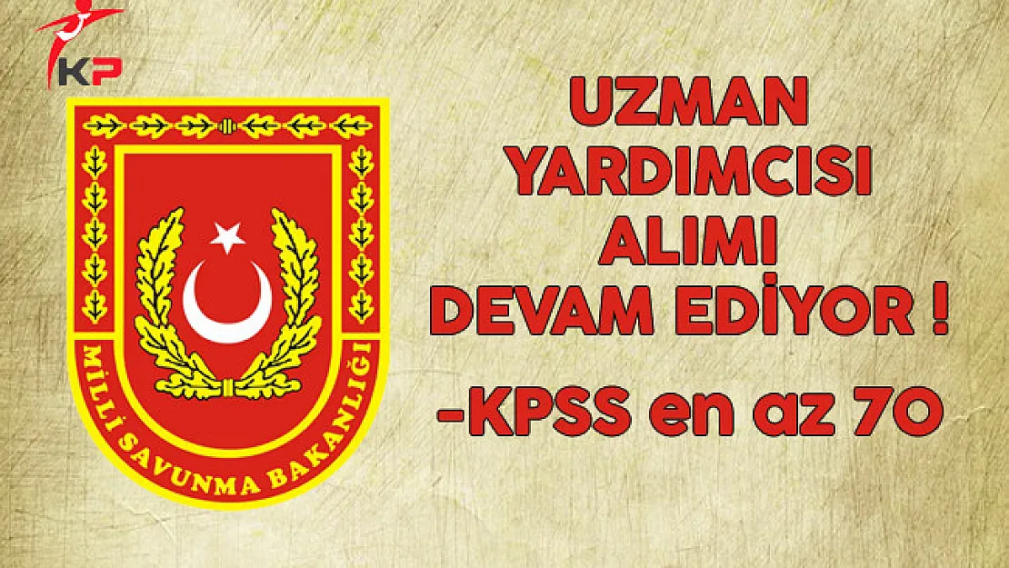 Milli Savunma Bakanlığı (MSB) Uzman Yardımcısı Alımı Başvuruları Devam Ediyor